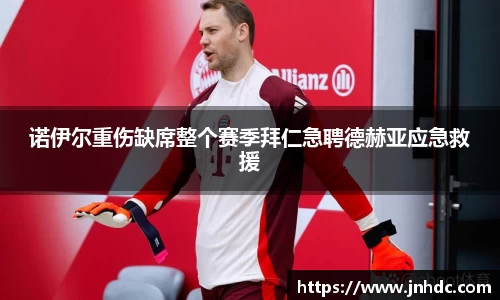 诺伊尔重伤缺席整个赛季拜仁急聘德赫亚应急救援